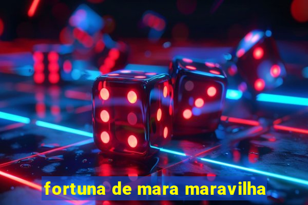 fortuna de mara maravilha